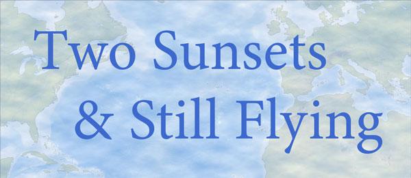 Two Sunsets & Still Flying